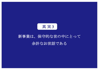 Copyright (c) Takahiro Yamaguchi All rights reserved.
新事業は、保守的な世の中にとって
余計なお世話である
真 実 3
 