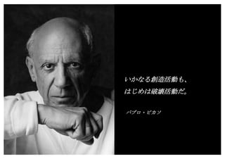 Copyright (c) Takahiro Yamaguchi All rights reserved.
いかなる創造活動も、
はじめは破壊活動だ。
パブロ・ピカソ
 