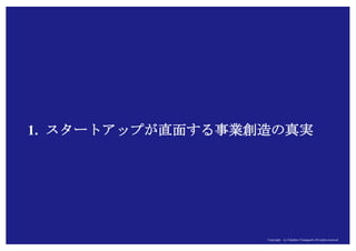 Copyright (c) Takahiro Yamaguchi All rights reserved.Copyright (c) Takahiro Yamaguchi All rights reserved.
1. スタートアップが直面する事業創造の真実
 