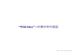 Copyright (c) Takahiro Yamaguchi All rights reserved.
“Wild Idea”への世の中の反応
 