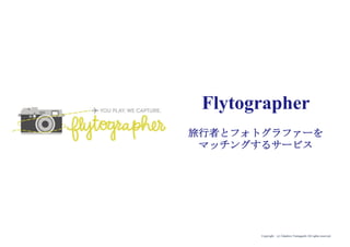 Copyright (c) Takahiro Yamaguchi All rights reserved.
Flytographer
旅行者とフォトグラファーを
マッチングするサービス
 