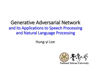 Generative Adversarial Network
and its Applications to Speech Processing
and Natural Language Processing
Hung-yi Lee
 