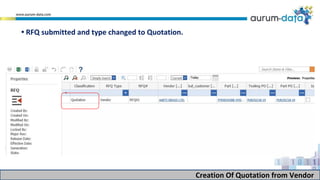 Creation Of Quotation from Vendor
• RFQ submitted and type changed to Quotation.
 