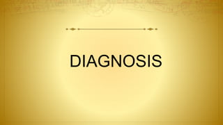 DIAGNOSIS
 