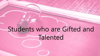 Students who are Gifted and
Talented
 