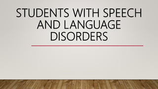 STUDENTS WITH SPEECH
AND LANGUAGE
DISORDERS
 