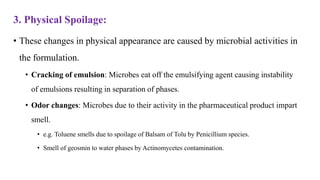 3. Physical Spoilage:
• These changes in physical appearance are caused by microbial activities in
the formulation.
• Crac...