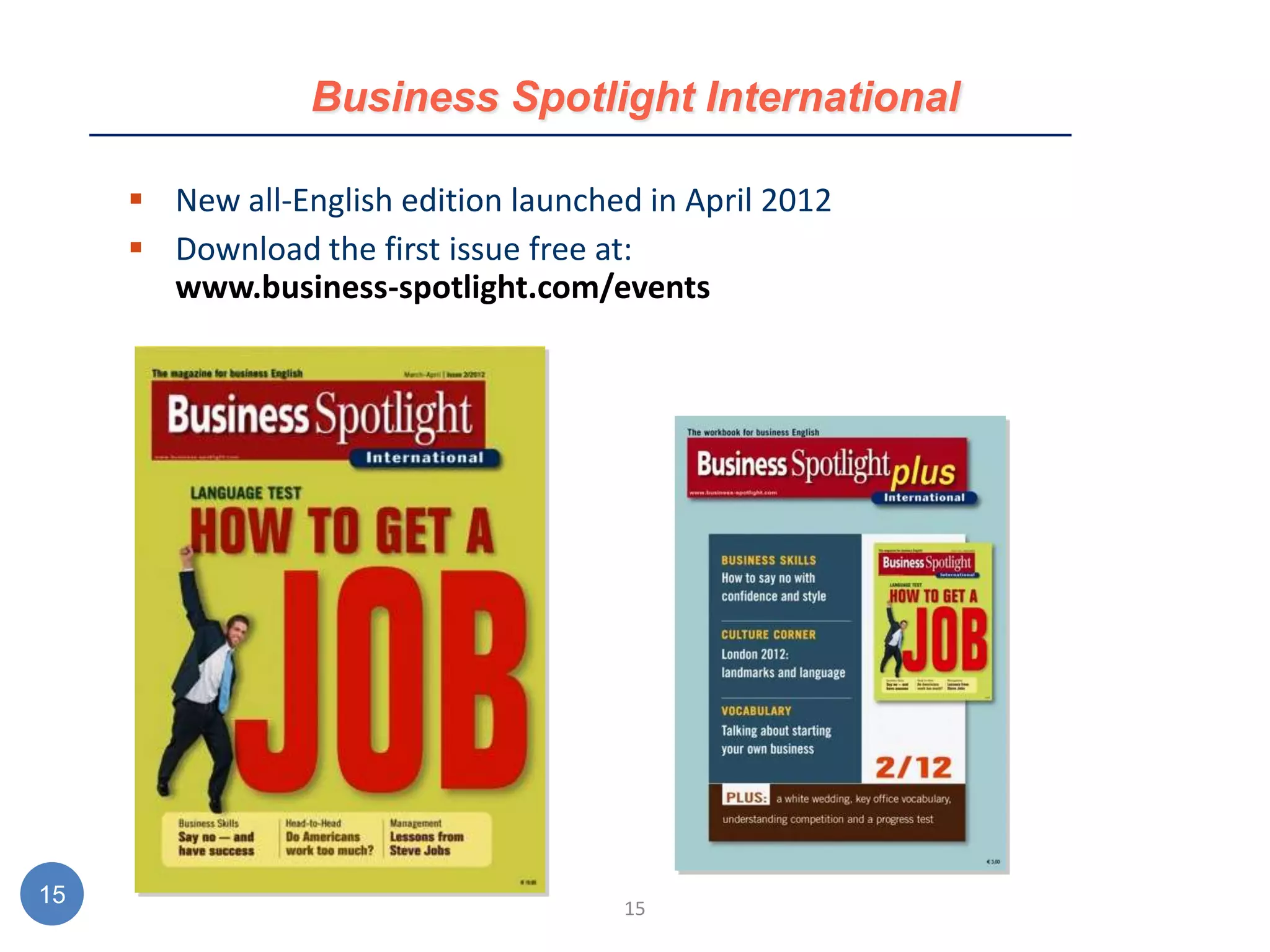 Business Spotlight International

      New all-English edition launched in April 2012
      Download the first issue free at:
       www.business-spotlight.com/events




15                                    15
 