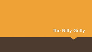 The Nitty Gritty 
 