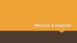 Measure & Evaluate 
 