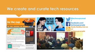 We create and curate tech resources 
@techsoupcanad 
a 
facebook.com/ 
techsoupcanada 
feeds.feedburner.co 
m/ 
techsoupcanada 
 