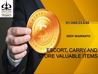 ESCORT, CARRY AND
STORE VALUABLE ITEMS
D1.HSS.CL4.08
Slide 1
DEDY WIJAYANTO
 