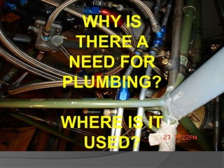 WHY IS
THERE A
NEED FOR
PLUMBING?
WHERE IS IT
USED?
 