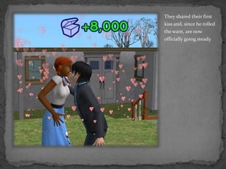 They shared their first kiss and, since he rolled the want, are now officially going steady.