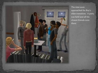 The time soon approached for Roy’s elder transition.  A party was held and all his closest friends were there.