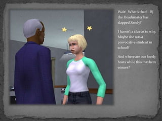 Wait!  What’s that?!  BJ the Headmaster has slapped Sandy?I haven’t a clue as to why.  Maybe she was a provocative student in school?And where are our lovely hosts while this mayhem ensues?