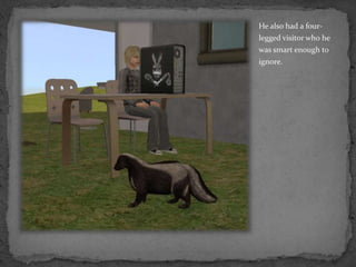 He also had a four-legged visitor who he was smart en0ugh to ignore.