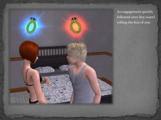 An engagement quickly followed once Roy wasn’t rolling the fear of one.