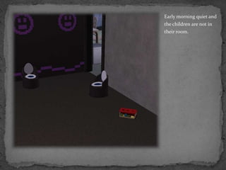 Early morning quiet and the children are not in their room.