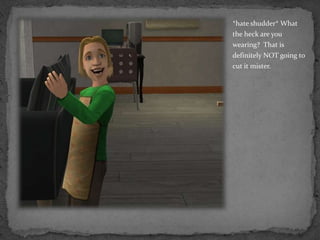 *hate shudder* What the heck are you wearing?  That is definitely NOT going to cut it mister.