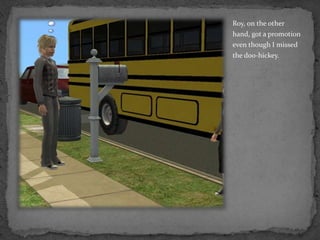 Roy, on the other hand, got a promotion even though I missed the doo-hickey.