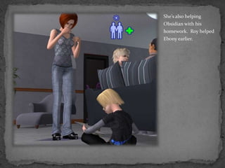 She’s also helping Obsidian with his homework.  Roy helped Ebony earlier.