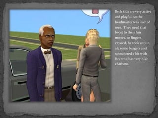 Both kids are very active and playful, so the headmaster was invited over.  They need that boost to their fun meters, so fingers crossed, he took a tour, ate some burgers and schmoozed a bit with Roy who has very high charisma.