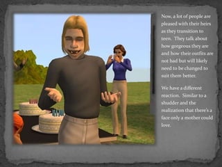 Now, a lot of people are pleased with their heirs as they transition to teen.  They talk about how gorgeous they are and how their outfits are not bad but will likely need to be changed to suit them better.We have a different reaction.  Similar to a shudder and the realization that there’s a face only a mother could love.