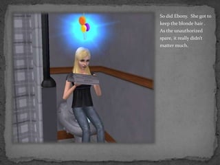 So did Ebony.  She got to keep the blonde hair .  As the unauthorized spare, it really didn’t matter much.