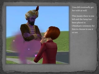 Uma did eventually get her wish as well.This means there is one left and the lamp has been placed in Obsidian’s inventory for him to choose to use it or not.