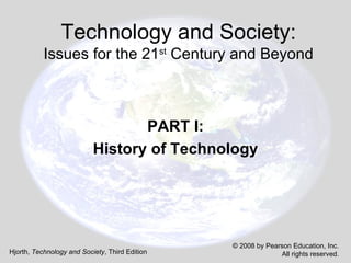 Technology and Society: Issues for the 21 st  Century and Beyond PART I: History of Technology   
