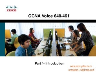 CCNA Voice 640-461




  Part 1- Introduction
                          www.amir-jafari.com
                         amirjafari17@gmail.com
 