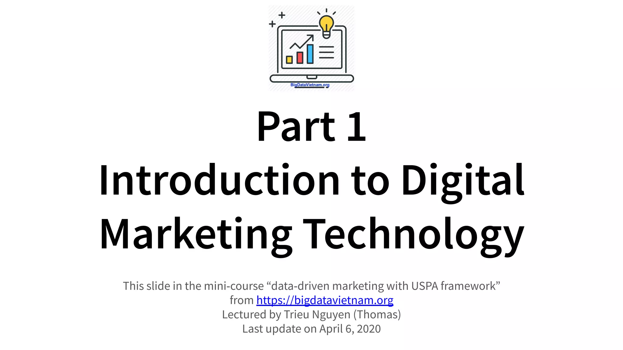 This slide in the mini-course “data-driven marketing with USPA framework”
from https://bigdatavietnam.org
Lectured by Trieu Nguyen (Thomas)
Last update on April 6, 2020
 