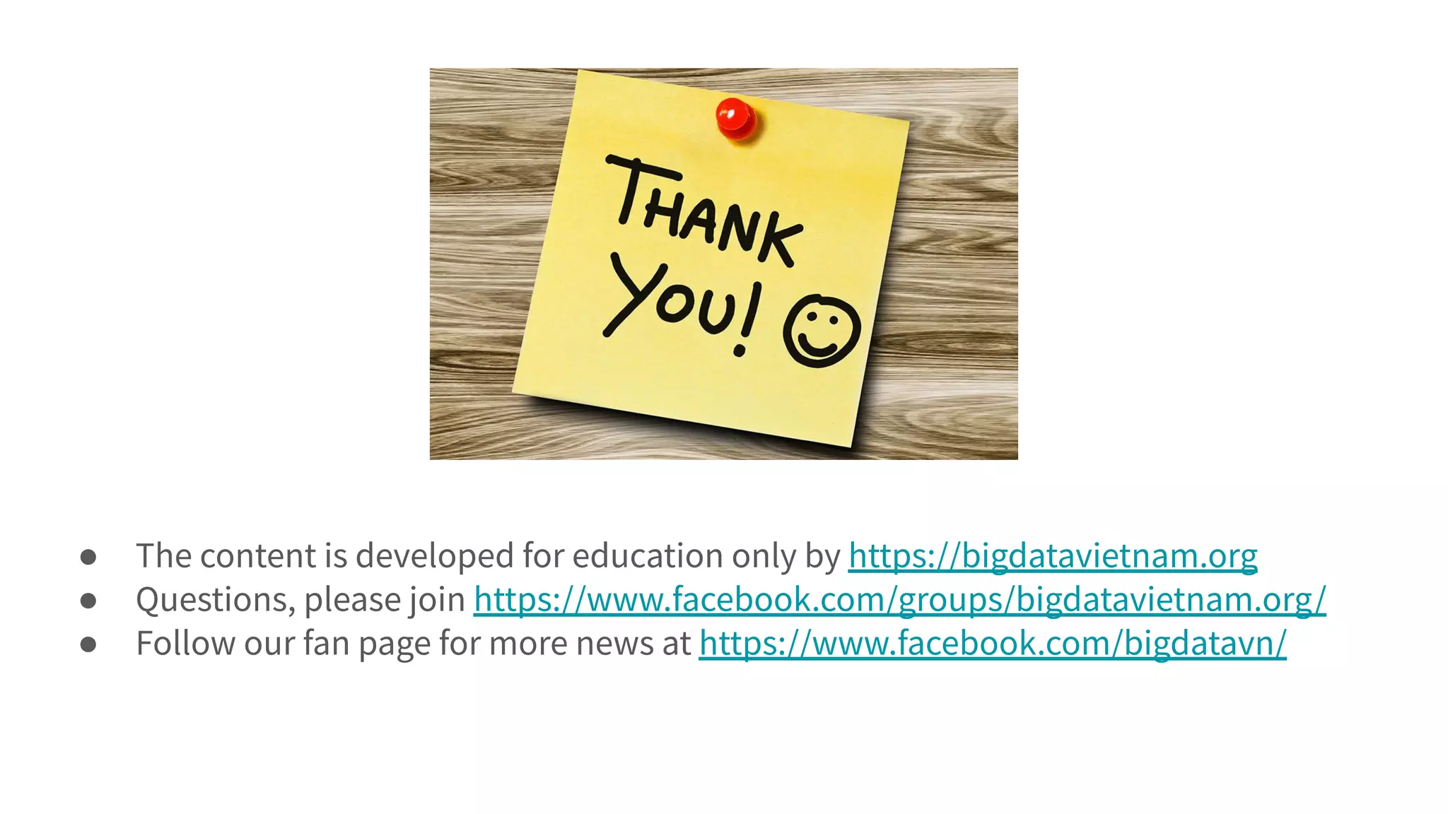 ● The content is developed for education only by https://bigdatavietnam.org
● Questions, please join https://www.facebook.com/groups/bigdatavietnam.org/
● Follow our fan page for more news at https://www.facebook.com/bigdatavn/
 