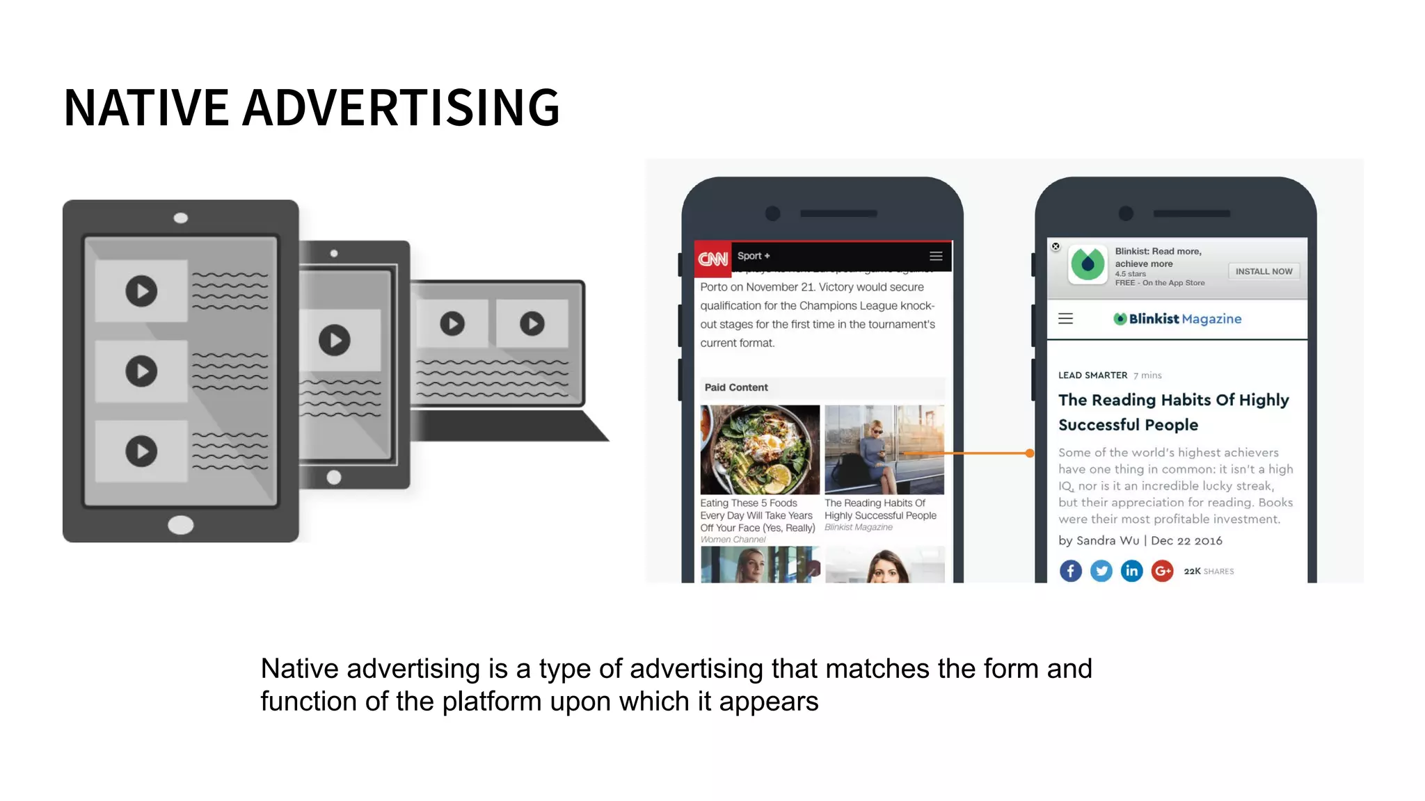 Native advertising is a type of advertising that matches the form and
function of the platform upon which it appears
 