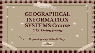 GEOGRAPHICAL
INFORMATION
SYSTEMS Course
Prepared by: Eng. Heba Al-Hiary
CIS Department
Next
 