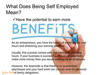 What Does Being Self Employed
Mean?
Have the potential to earn more
As an entrepreneur, you have the luxury of working yo...