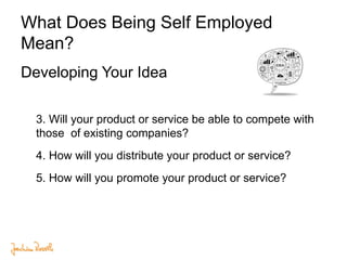 What Does Being Self Employed
Mean?
Developing Your Idea
3. Will your product or service be able to compete with
those of ...