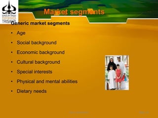 Market segments
Generic market segments
• Age
• Social background
• Economic background
• Cultural background
• Special interests
• Physical and mental abilities
• Dietary needs
Slide 18DEDY WIJAYANTO
 