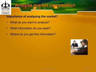 Analyse market competition
Importance of analysing the market?
• What do you want to analyse?
• What information do you seek?
• Where do you get this information?
Slide 23DEDY WIJAYANTO
 