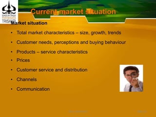 Current market situation
Market situation
• Total market characteristics – size, growth, trends
• Customer needs, perceptions and buying behaviour
• Products – service characteristics
• Prices
• Customer service and distribution
• Channels
• Communication
Slide 25DEDY WIJAYANTO
 