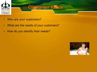 Customer focus
• Who are your customers?
• What are the needs of your customers?
• How do you identify their needs?
Slide 34DEDY WIJAYANTO
 