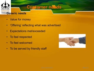 Customer needs
Generic needs
• Value for money
• ‘Offering’ reflecting what was advertised
• Expectations met/exceeded
• To feel respected
• To feel welcomed
• To be served by friendly staff
Slide 35DEDY WIJAYANTO
 
