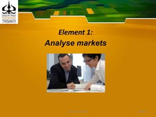 Element 1:
Analyse markets
Slide 4DEDY WIJAYANTO
 