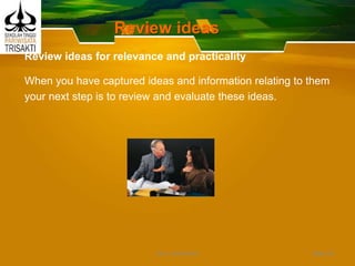 Review ideas
Review ideas for relevance and practicality
When you have captured ideas and information relating to them
your next step is to review and evaluate these ideas.
Slide 50DEDY WIJAYANTO
 