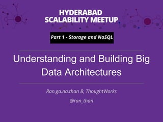 Understanding and Building Big
Data Architectures
Ran.ga.na.than B, ThoughtWorks
@ran_than
Part 1 - Storage and NoSQL
 