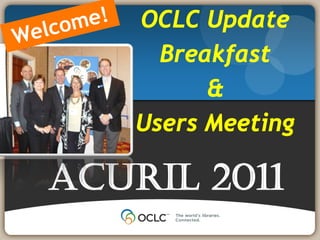OCLC Update
Tampa, Florida
                   Breakfast
 June 1, 2011

                       &
                 Users Meeting

ACURIL 2011
 