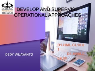DEVELOP AND SUPERVISE
OPERATIONAL APPROACHES
D1.HML.CL10.0
1
D1.HRM.C
L9.08
Slide 1
 
