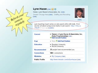 Make Sure You Are Discoverable

•   Easy to contact from your
    LinkedIn page:
    – Via email address
    – Link to blo...