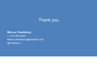 Thank you

Marcus Tewksbury
+1 312.404.4835
Marcus.tewksbury@experian.com
@tewksbum
 